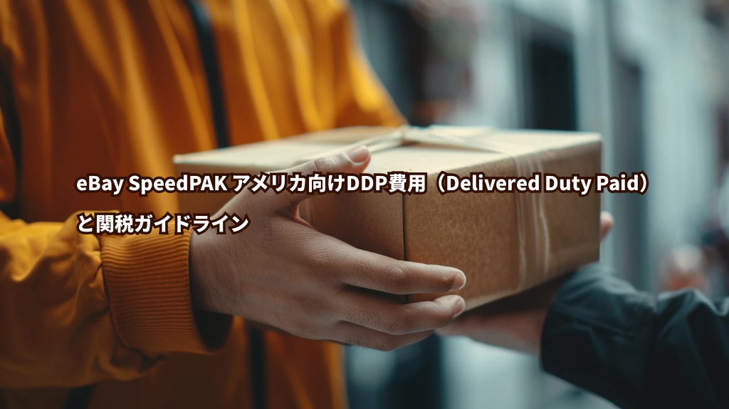 eBay SpeedPAK アメリカ向けDDP費用（Delivered Duty Paid）と関税ガイドライン