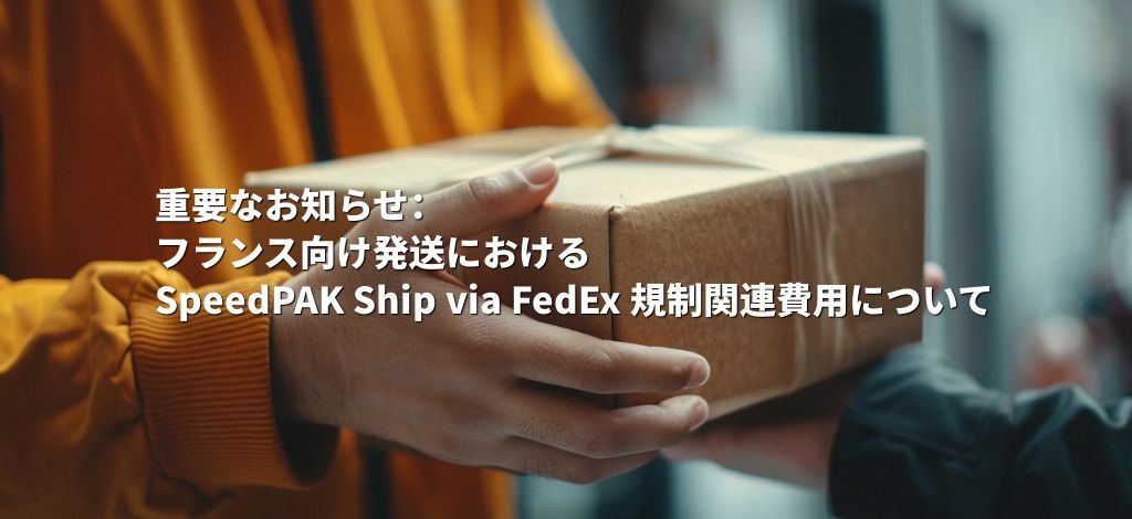 重要なお知らせ： フランス向け発送における SpeedPAK Ship via FedEx 規制関連費用について