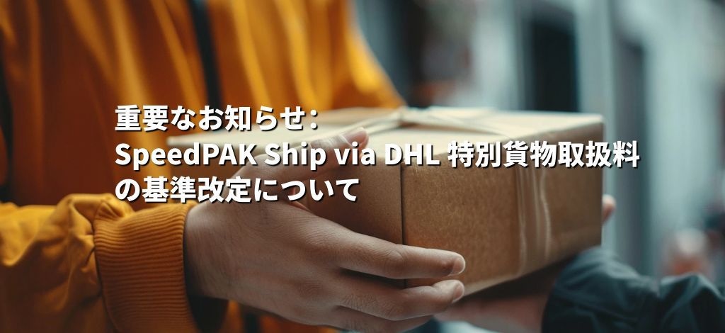 重要なお知らせ：SpeedPAK Ship via DHL 特別貨物取扱料の基準改定について