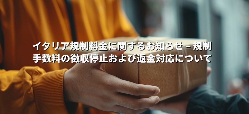 イタリア規制料金に関するお知らせ – 規制手数料の徴収停止および返金対応について
